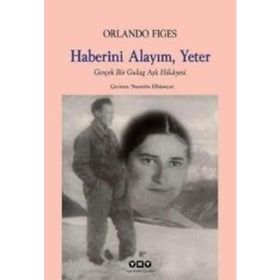 HABERINI ALAYIM, YETER GERÇEK BIR GULAG AŞK HIKÂYESI - ORLANDO FIGES