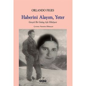 HABERINI ALAYIM, YETER GERÇEK BIR GULAG AŞK HIKÂYESI - ORLANDO FIGES