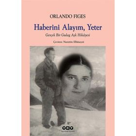 HABERINI ALAYIM, YETER GERÇEK BIR GULAG AŞK HIKÂYESI - ORLANDO FIGES