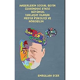 Haberlerin Sosyal Beyin Üzerindeki Etkisi Bütünsel Yaklaşım Olarak Medya Psikoloji ve Nörobilim - Emrullah Ecer