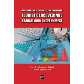 Habermas'ın İletişimsel-Rasyonellik Teorisi Çerçevesinde Bankaların İncelenmesi - Bünyamin Duran Akif Ziya Bayrak