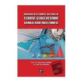 Habermas'ın İletişimsel-Rasyonellik Teorisi Çerçevesinde Bankaların İncelenmesi - Bünyamin Duran Akif Ziya Bayrak