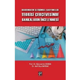 Habermas'ın İletişimsel-Rasyonellik Teorisi Çerçevesinde Bankaların İncelenmesi - Bünyamin Duran Akif Ziya Bayrak
