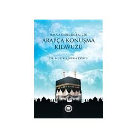 Hacca Gidecekler için Arapça Konuşma Kılavuzu - Mustafa Meral Çörtü