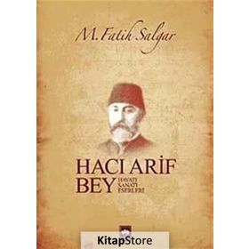 HACI ARIF BEY HAYATI - SANATI - ESERLERI - M. FATIH SALGAR