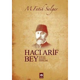 HACI ARIF BEY HAYATI - SANATI - ESERLERI - M. FATIH SALGAR