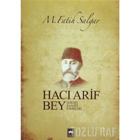 HACI ARIF BEY HAYATI - SANATI - ESERLERI - M. FATIH SALGAR