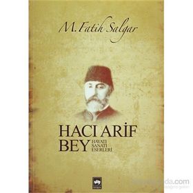 HACI ARIF BEY HAYATI - SANATI - ESERLERI - M. FATIH SALGAR