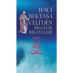 Hacı Bektaş-ı Veli’den Bilgelik Hikayeleri - İbrahim Murat