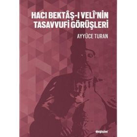 Hacı Bektaş-ı Velî'nin Tasavvufi Görüşleri Ayyüce Turan