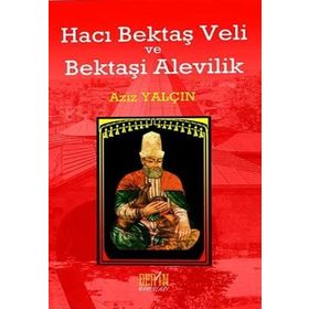 HACI BEKTAŞ VELI VE BEKTAŞI ALEVILIK - AZIZ YALÇIN