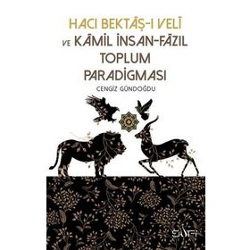 Hacı Bektaşı Veli ve Kamil İnsan Fazıl Toplum Paradigması - Cengiz Gündoğdu
