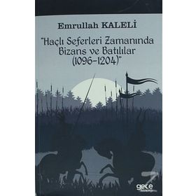 Haçlı Seferleri Zamanında Bizans ve Batılılar (1096-1204) - Emrullah Kaleli