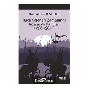 Haçlı Seferleri Zamanında Bizans ve Batılılar (1096-1204) - Emrullah Kaleli