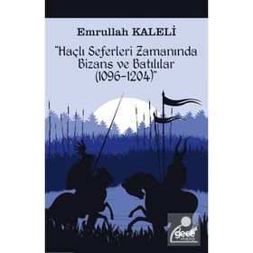 Haçlı Seferleri Zamanında Bizans ve Batılılar (1096-1204) - Emrullah Kaleli