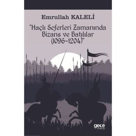 Haçlı Seferleri Zamanında Bizans ve Batılılar (1096-1204) - Emrullah Kaleli