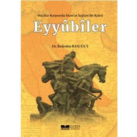 Haçlılar Karşısında İslam'ın Sağlam Bir Kalesi Eyyubiler - Bedrettin Basuğuy