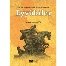 Haçlılar Karşısında İslam'ın Sağlam Bir Kalesi Eyyubiler - Bedrettin Basuğuy