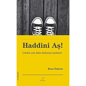 Haddini Aş! - Çünkü Çok Daha Fazlasına Layıksın - Bora Özkant