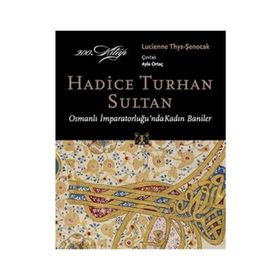 HADICE TURHAN SULTAN OSMANLI İMPARATORLUĞU'NDA KADIN BANILER - LUCIENNE THYS-ŞENOCAK
