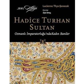 HADICE TURHAN SULTAN OSMANLI İMPARATORLUĞU'NDA KADIN BANILER - LUCIENNE THYS-ŞENOCAK