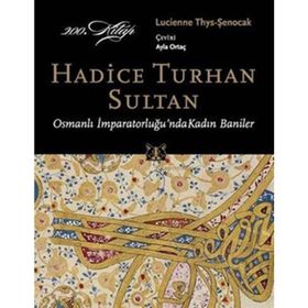 HADICE TURHAN SULTAN OSMANLI İMPARATORLUĞU'NDA KADIN BANILER - LUCIENNE THYS-ŞENOCAK