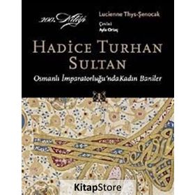 HADICE TURHAN SULTAN OSMANLI İMPARATORLUĞU'NDA KADIN BANILER - LUCIENNE THYS-ŞENOCAK