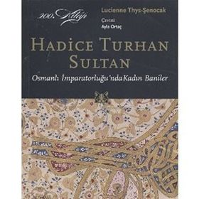 HADICE TURHAN SULTAN OSMANLI İMPARATORLUĞU'NDA KADIN BANILER - LUCIENNE THYS-ŞENOCAK
