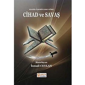 HADIS-I ŞERIFLERE GÖRE CIHAD VE SAVAŞ - İSMAIL CEYLAN