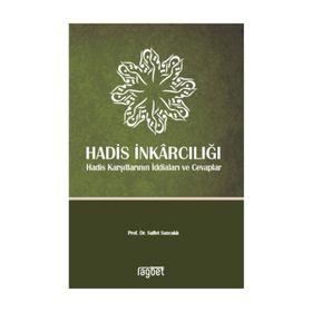 Hadis İnkarcılığı-Hadis Karşıtlarının İddiaları ve Cevaplar - Saffet Sancaklı