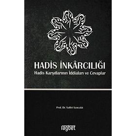 Hadis İnkarcılığı-Hadis Karşıtlarının İddiaları ve Cevaplar - Saffet Sancaklı