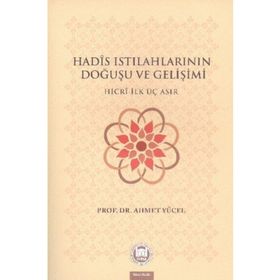 HADIS ISTILAHLARININ DOĞUŞU VE GELİŞİMİ - AHMET YÜCEL