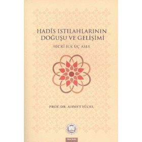 HADIS ISTILAHLARININ DOĞUŞU VE GELİŞİMİ - AHMET YÜCEL