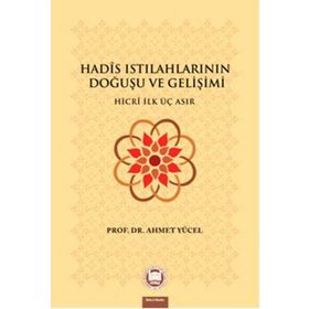 HADIS ISTILAHLARININ DOĞUŞU VE GELİŞİMİ - AHMET YÜCEL