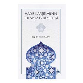 Hadis Karşıtlarının Tutarsız Gerekçeleri - Tahsin Kazan