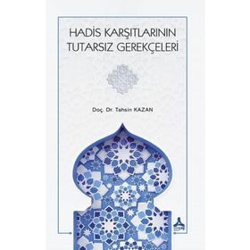 Hadis Karşıtlarının Tutarsız Gerekçeleri - Tahsin Kazan