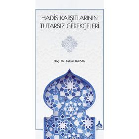 Hadis Karşıtlarının Tutarsız Gerekçeleri - Tahsin Kazan