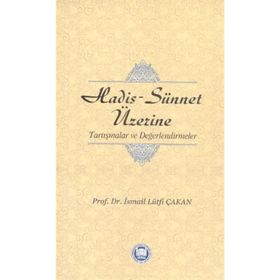 Hadis - Sünnet Üzerine Tartışmalar ve Değerlendirmeler - Prof. Dr. İ. Lütfi Çakan