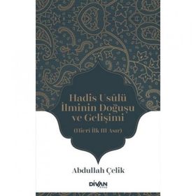 Hadis Usûlü İlminin Doğuşu ve Gelişimi - Abdullah Çelik