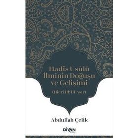Hadis Usûlü İlminin Doğuşu ve Gelişimi - Abdullah Çelik