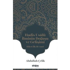 Hadis Usûlü İlminin Doğuşu ve Gelişimi - Abdullah Çelik