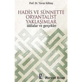 HADIS VE SÜNNETTE ORYANTALIST YAKLAŞIMLAR İDDİALAR VE GERÇEKLER - YAVUZ KÖKTAŞ