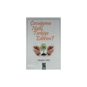 Hadis Yayınları - Çocuğumu Nasıl Terbiye Ederim? - Mustafa İbn El Adevi