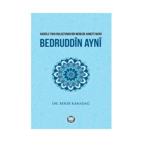 Hadisle Fıkhı Buluşturan Bir Memlük Hanefi Fakihi Bedruddin Ayni - Bekir Karadağ