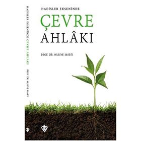Hadisler Ekseninde Çevre Ahlakı - Huriye Martı