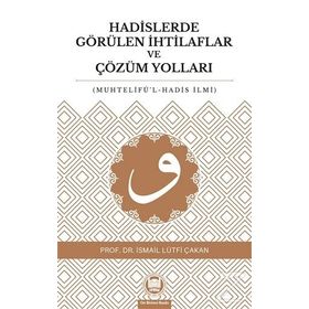 HADISLERDE GÖRÜLEN İHTİLAFLAR VE ÇÖZÜM YOLLARI - İSMAİL LÜTFİ ÇAKAN