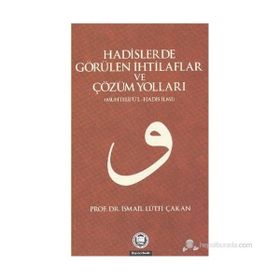 HADISLERDE GÖRÜLEN İHTİLAFLAR VE ÇÖZÜM YOLLARI - İSMAİL LÜTFİ ÇAKAN