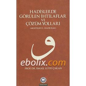 HADISLERDE GÖRÜLEN İHTİLAFLAR VE ÇÖZÜM YOLLARI - İSMAİL LÜTFİ ÇAKAN