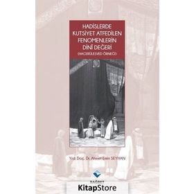 Hadislerde Kutsiyet Atfedilen Fenomenlerin Dini Değeri - Ahmet Emin Seyhan