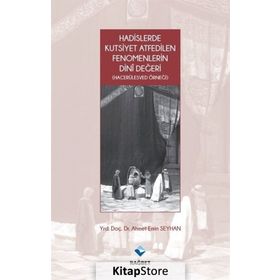 Hadislerde Kutsiyet Atfedilen Fenomenlerin Dini Değeri - Ahmet Emin Seyhan